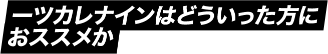 ツカレナインはどういった方におススメか