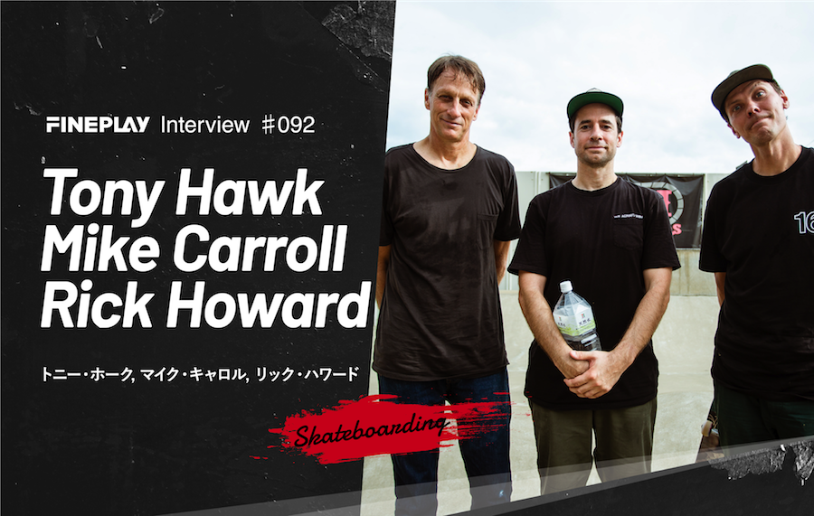 SPECIAL INTERVIEW】TONY HAWK, MIKE CARROLL,RICK HOWARD | FINEPLAY