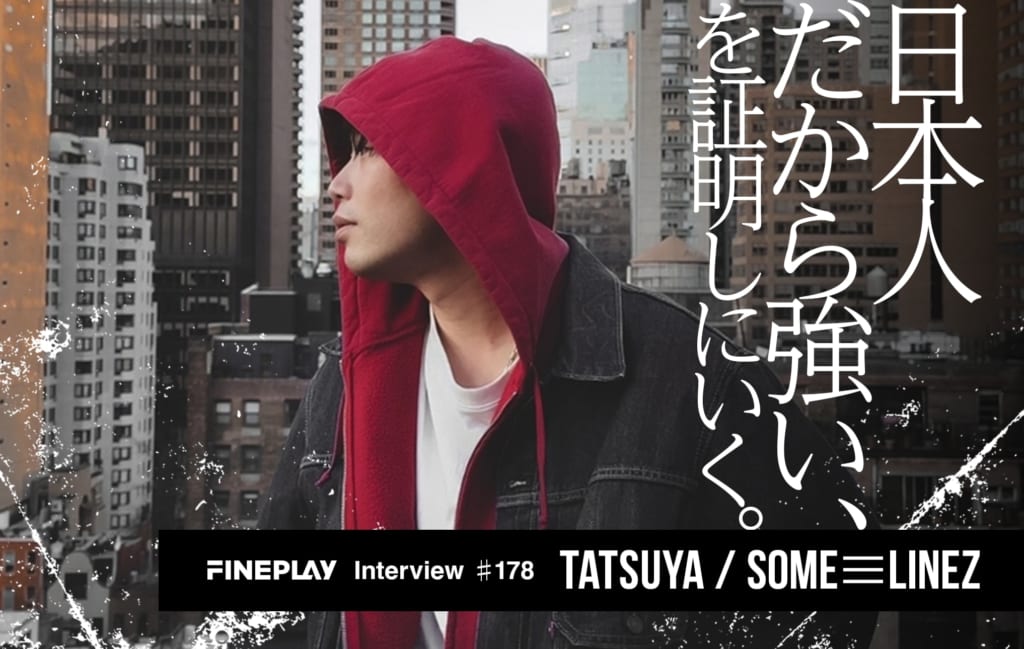 日本人だから強い、を証明しにいく。 TATSUYA / SOME≡LINEZ